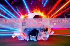 足球世界杯 滚球视频-滚球视频，实时对战的沉浸式体验