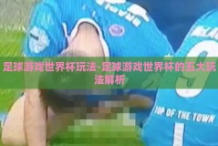 足球游戏世界杯玩法-足球游戏世界杯的五大玩法解析