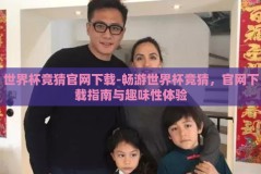 世界杯竞猜官网下载-畅游世界杯竞猜，官网下载指南与趣味性体验