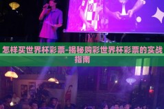 怎样买世界杯彩票-揭秘购彩世界杯彩票的实战指南