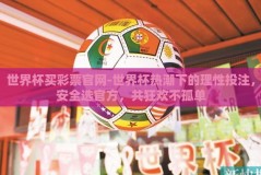 世界杯买彩票官网-世界杯热潮下的理性投注，安全选官方，共狂欢不孤单