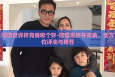 微信世界杯竞猜哪个好-微信世界杯竞猜，全方位评测与推荐