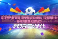 周日世界杯竞猜-享受周末的热情，探索周日世界杯竞猜的无限魅力