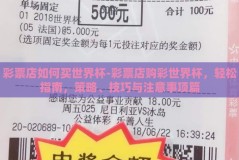 彩票店如何买世界杯-彩票店购彩世界杯，轻松指南，策略、技巧与注意事项篇