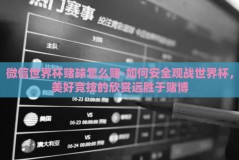 微信世界杯赌球怎么赌-如何安全观战世界杯，美好竞技的欣赏远胜于赌博