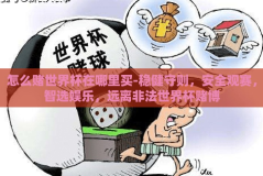 怎么赌世界杯在哪里买-稳健守则，安全观赛，智选娱乐，远离非法世界杯赌博
