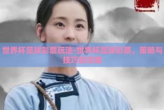 世界杯足球彩票玩法-世界杯足球彩票，策略与技巧的攻略