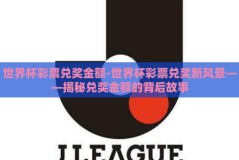 世界杯彩票兑奖金额-世界杯彩票兑奖新风景——揭秘兑奖金额的背后故事