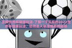 正规世界杯赌球玩法-了解一下正规的2022世界杯赌球玩法，切勿走入非法赌局的陷阱