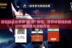 微信投注世界杯-题 名: 微信，世界杯期间的新式观赏与互动方式