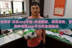 世界杯·竞猜app平台-点选瞬间，燃爆激情，世界杯竞猜app平台的全面解读