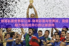 体育彩票世界杯让球-体育彩票与世界杯，竞猜魅力与风险并行的让球游戏