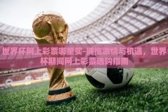 世界杯网上彩票哪里买-拥抱激情与机遇，世界杯期间网上彩票选购指南