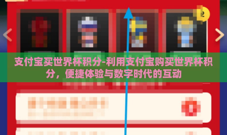 支付宝买世界杯积分-利用支付宝购买世界杯积分,便捷体验与数字时代的互动 支付宝买世界杯积分-利用支付宝购买世界杯积分,便捷体验与数字时代的互动