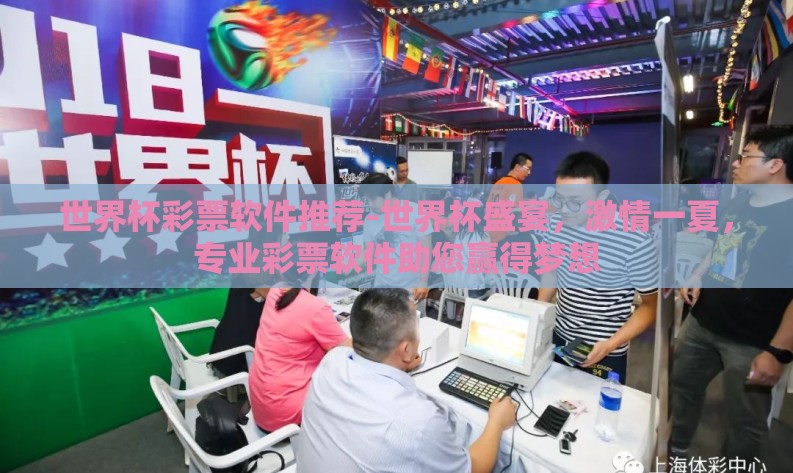 世界杯彩票软件推荐-世界杯盛宴，激情一夏，专业彩票软件助您赢得梦想