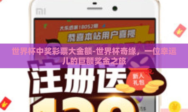 世界杯中奖彩票大金额-世界杯奇缘,一位幸运儿的巨额奖金之旅 世界杯中奖彩票大金额-世界杯奇缘,一位幸运儿的巨额奖金之旅