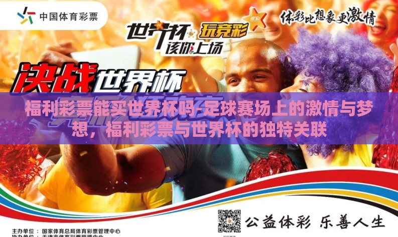 福利彩票能买世界杯吗-足球赛场上的激情与梦想,福利彩票与世界杯的独特关联 福利彩票能买世界杯吗-足球赛场上的激情与梦想,福利彩票与世界杯的独特关联