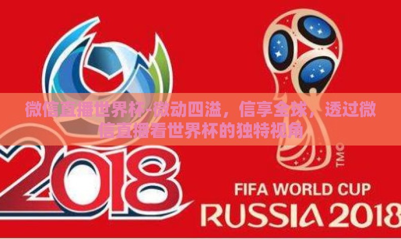 微信直播世界杯-微动四溢,信享全球,透过微信直播看世界杯的独特视角 微信直播世界杯-微动四溢,信享全球,透过微信直播看世界杯的独特视角