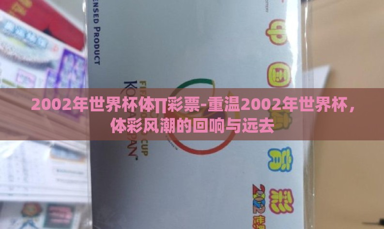 2002年世界杯体∏彩票-重温2002年世界杯，体彩风潮的回响与远去