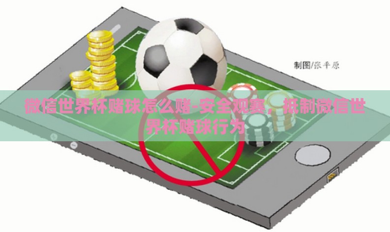 微信世界杯赌球怎么赌-安全观赛，抵制微信世界杯赌球行为