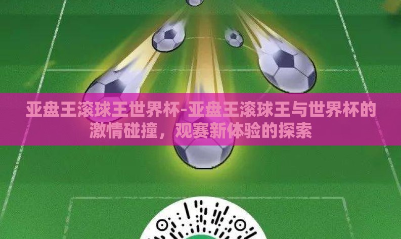 亚盘王滚球王世界杯-亚盘王滚球王与世界杯的激情碰撞,观赛新体验的探索 亚盘王滚球王世界杯-亚盘王滚球王与世界杯的激情碰撞,观赛新体验的探索