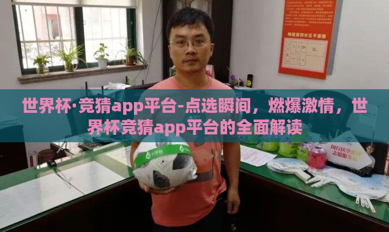 世界杯·竞猜app平台-点选瞬间，燃爆激情，世界杯竞猜app平台的全面解读