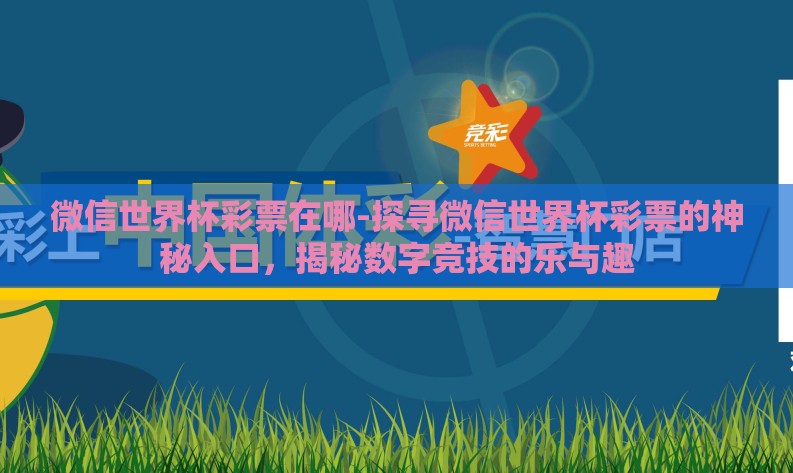 微信世界杯彩票在哪-探寻微信世界杯彩票的神秘入口，揭秘数字竞技的乐与趣