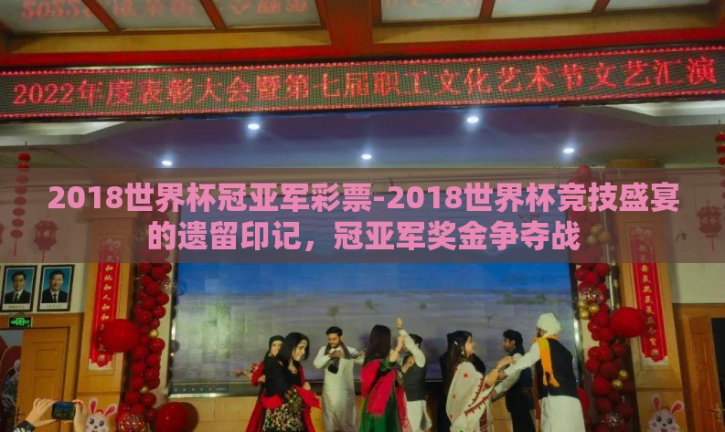 2018世界杯冠亚军彩票-2018世界杯竞技盛宴的遗留印记，冠亚军奖金争夺战