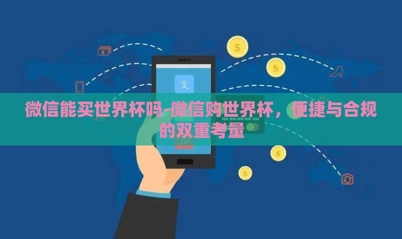 微信能买世界杯吗-微信购世界杯，便捷与合规的双重考量