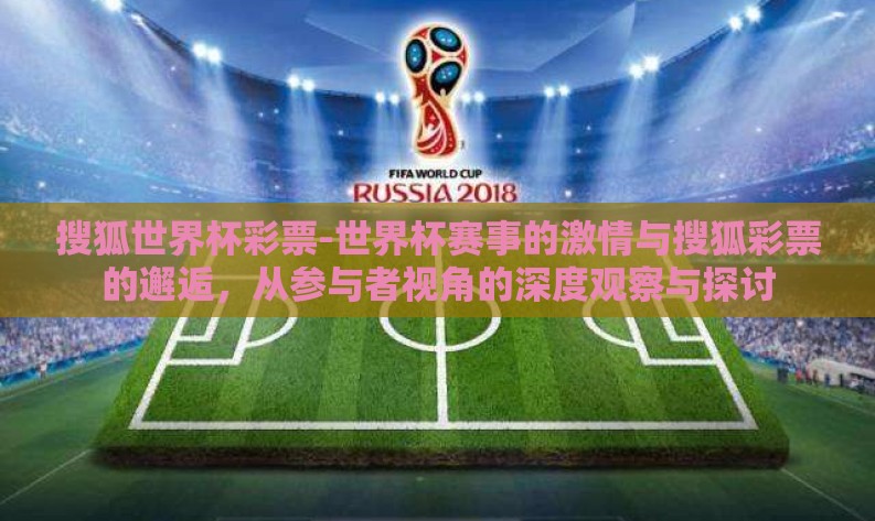 搜狐世界杯彩票-世界杯赛事的激情与搜狐彩票的邂逅,从参与者视角的深度观察与探讨 搜狐世界杯彩票-世界杯赛事的激情与搜狐彩票的邂逅,从参与者视角的深度观察与探讨
