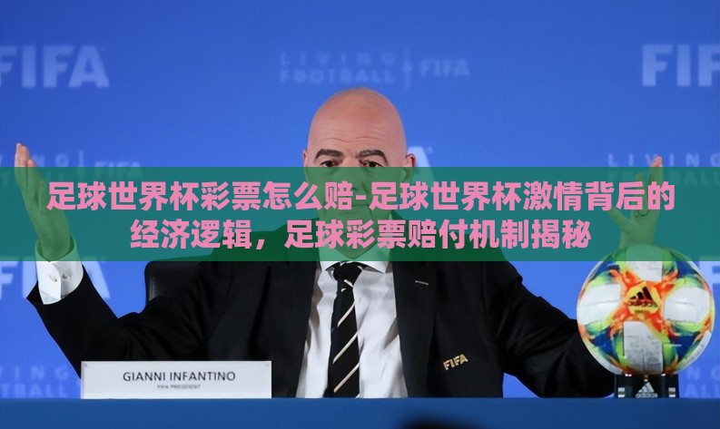 足球世界杯彩票怎么赔-足球世界杯激情背后的经济逻辑,足球彩票赔付机制揭秘 足球世界杯彩票怎么赔-足球世界杯激情背后的经济逻辑,足球彩票赔付机制揭秘