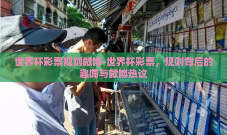 世界杯彩票规则微博-世界杯彩票,规则背后的趣闻与微博热议 世界杯彩票规则微博-世界杯彩票,规则背后的趣闻与微博热议