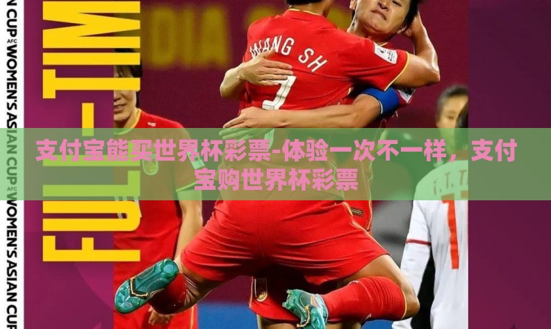 支付宝能买世界杯彩票-体验一次不一样,支付宝购世界杯彩票 支付宝能买世界杯彩票-体验一次不一样,支付宝购世界杯彩票