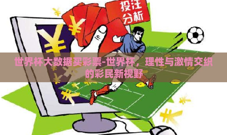 世界杯大数据买彩票-世界杯，理性与激情交织的彩民新视野