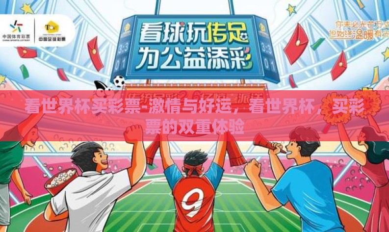 看世界杯买彩票-激情与好运,看世界杯,买彩票的双重体验 看世界杯买彩票-激情与好运,看世界杯,买彩票的双重体验