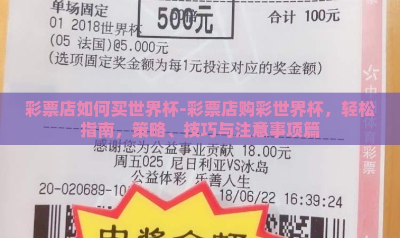 彩票店如何买世界杯-彩票店购彩世界杯,轻松指南,策略、技巧与注意事项篇 彩票店如何买世界杯-彩票店购彩世界杯,轻松指南,策略、技巧与注意事项篇