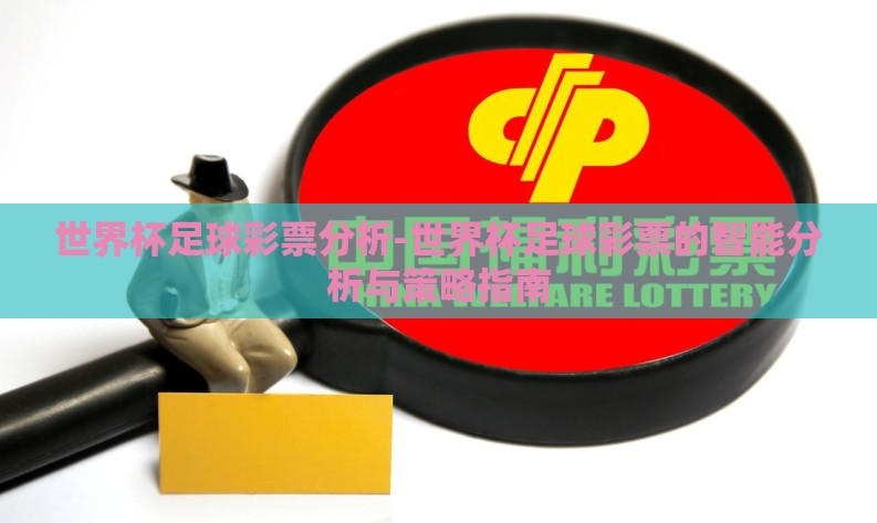 世界杯足球彩票分析-世界杯足球彩票的智能分析与策略指南