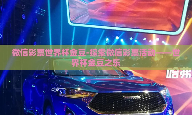 微信彩票世界杯金豆-探索微信彩票活动——世界杯金豆之乐