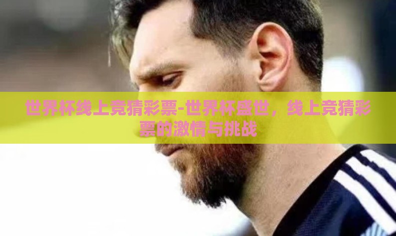 世界杯线上竞猜彩票-世界杯盛世，线上竞猜彩票的激情与挑战
