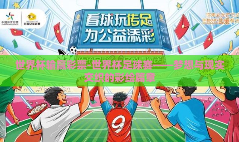 世界杯输赢彩票-世界杯足球赛——梦想与现实交织的彩绘篇章
