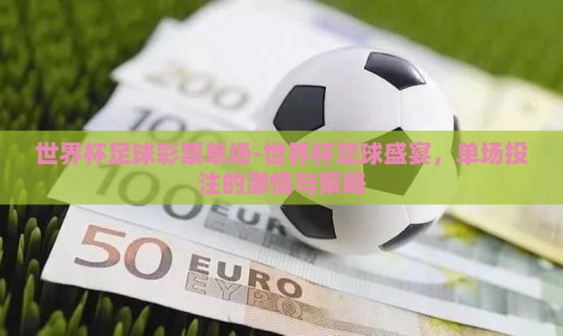 世界杯足球彩票单场-世界杯足球盛宴，单场投注的激情与策略