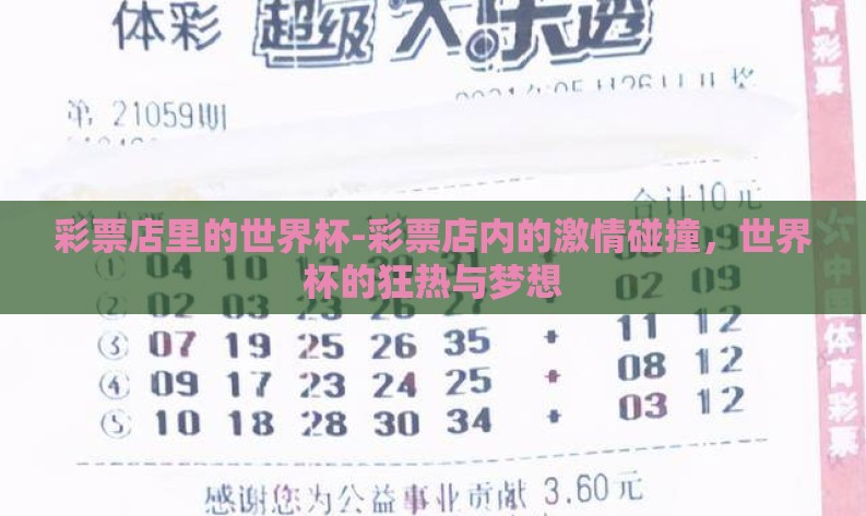彩票店里的世界杯-彩票店内的激情碰撞,世界杯的狂热与梦想 彩票店里的世界杯-彩票店内的激情碰撞,世界杯的狂热与梦想